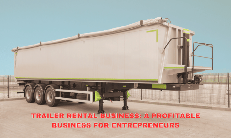 Trailer Rental Business: A Profitable Business for Entrepreneurs